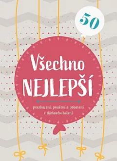 Všechno nejlepší 50: Povzbuzení, poučení a pobavení v dárkovém balení