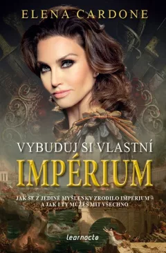 Vybuduj si vlastní impérium - Jak se z jediné myšlenky zrodilo impérium a jak i ty můžeš mít všechno