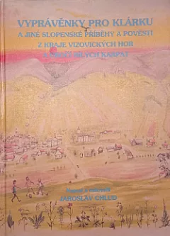 Vyprávěnky pro Klárku a jiné slopenské příběhy a pověsti z kraje vizovických hor a úbočí Bílých Karpat