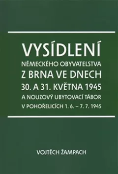 Vysídlení německého obyvatelstva z Brna ve dnech 30. a 31. května 1945 a nouzový ubytovací tábor v Pohořelicích 1. 6. - 7. 7. 1945