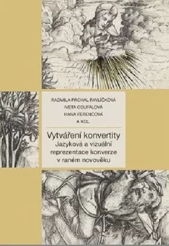 Vytváření konvertity - Jazyková a vizuální reprezentace konverze v raném novověku