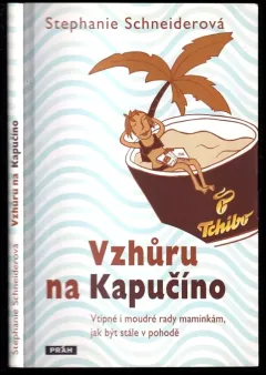 Vzhůru na Kapučíno : vtipné i moudré rady maminkám, jak být stále v pohodě
