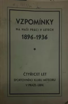 Vzpomínky na naši práci v letech 1896 - 1936: Čtyřicet let sportovního klubu Meteoru v Praze - Libni