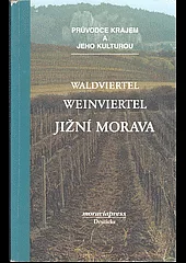 Waldviertel, Weinviertel - jižní Morava: průvodce krajem a jeho kulturou