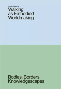 Walking as Embodied Worldmaking - Bodies, Borders, Knowledgescapes