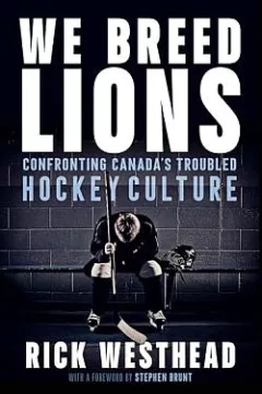 We Breed Lions: Confronting Canada's Troubled Hockey Culture