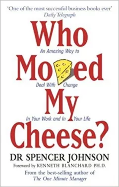 Who Moved My Cheese? : An Amazing Way to Deal with Change in Your Work and in Your Life