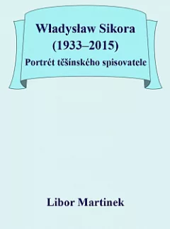 Władysław Sikora (1933–2015): Portrét těšínského spisovatele