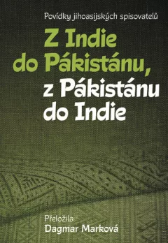 Z Indie do Pákistánu, z Pákistánu do Indie - Povídky jihoasijských spisovatelů