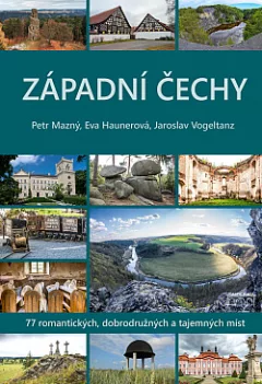 Západní Čechy: 77 romantických, dobrodružných a tajemných míst