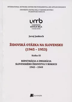 Židovská otázka na Slovensku (1945-1953) Kniha III.: Repatriácia a emigrácia slovenského židovstva v rokoch 1945-1949