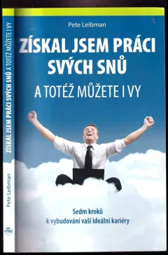 Získal jsem práci svých snů : a totéž můžete i vy : sedm kroků k vybudování vaší ideální kariéry