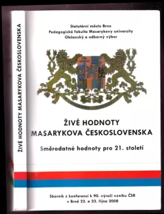 Živé hodnoty Masarykova Československa : směrodatné hodnoty pro 21 století : sborník z konferencí k 90. výročí vzniku ČSR v Brně 22. a 23. října 20...