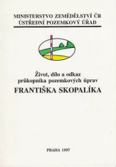 Život, dílo a odkaz průkopníka pozemkových úprav Františka Skopalíka