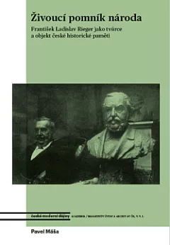Živoucí pomník národa: František Ladislav Rieger jako tvůrce a objekt české historické paměti
