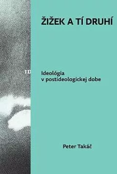 Žižek a tí druhí: Ideológia v postideologickej dobe