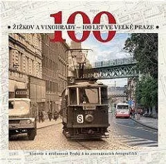 Žižkov a Vinohrady - 100 let ve Velké Praze: Historie a současnost Prahy 3 na srovnávacích fotografiích