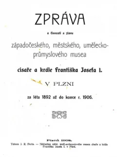 Zpráva o činnosti a stavu západočeského, městského, umělecko-průmyslového musea císaře a krále Františka Josefa I.