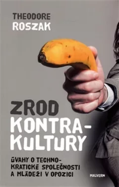 Zrod kontrakultury - Úvahy o technokratické společnosti a mládeži v opozici